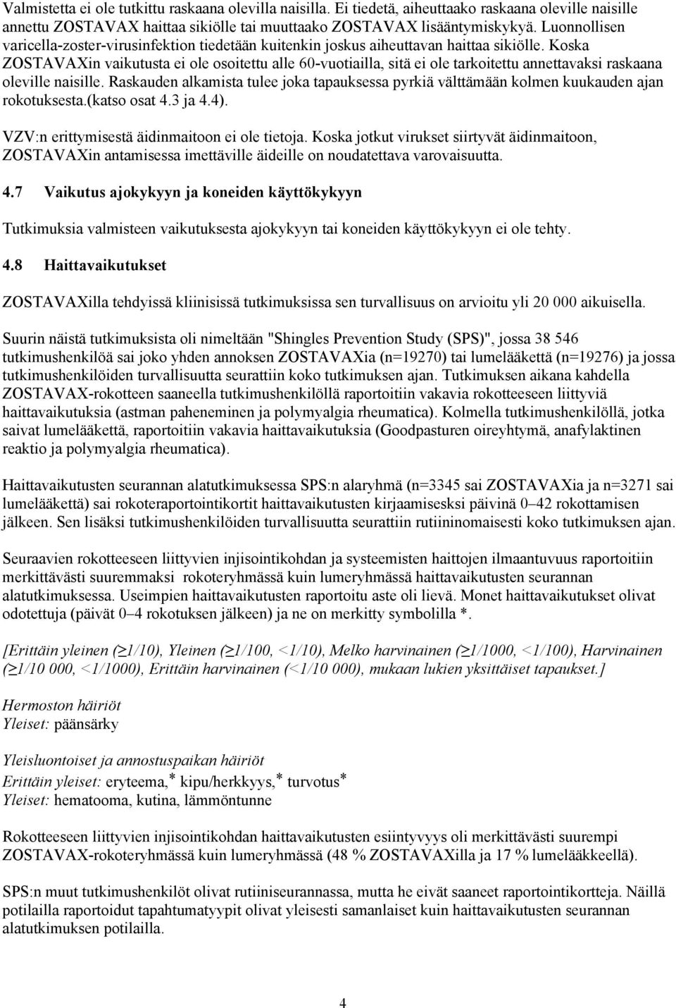 Koska ZOSTAVAXin vaikutusta ei ole osoitettu alle 60-vuotiailla, sitä ei ole tarkoitettu annettavaksi raskaana oleville naisille.