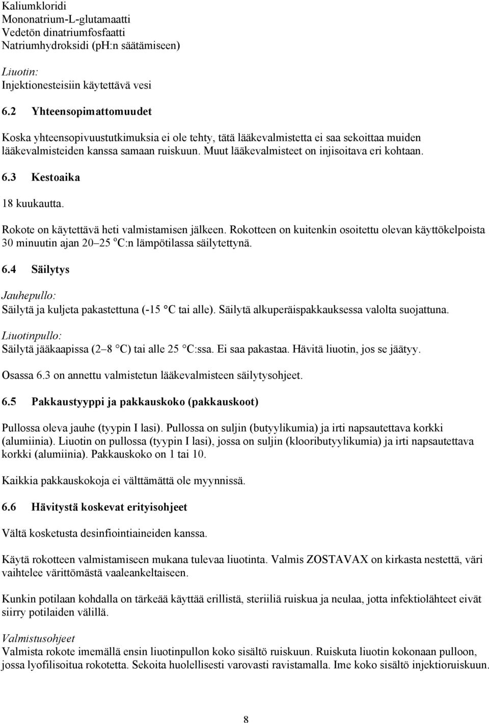 Muut lääkevalmisteet on injisoitava eri kohtaan. 6.3 Kestoaika 18 kuukautta. Rokote on käytettävä heti valmistamisen jälkeen.