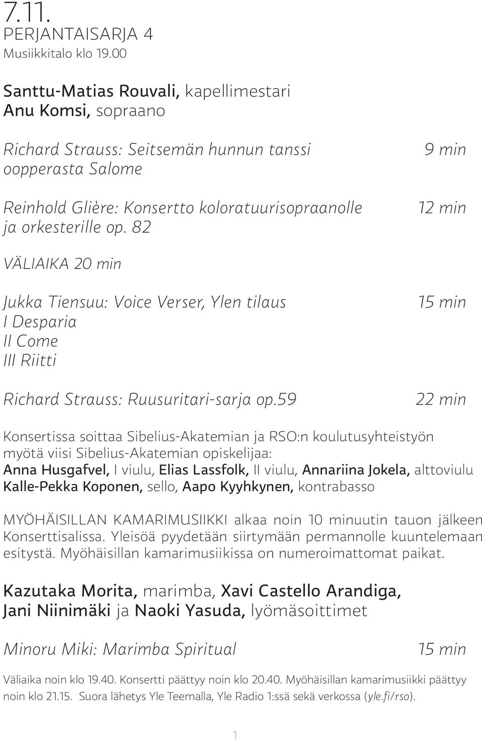 82 9 min 12 min VÄLIAIKA 20 min Jukka Tiensuu: Voice Verser, Ylen tilaus I Desparia II Come III Riitti Richard Strauss: Ruusuritari-sarja op.