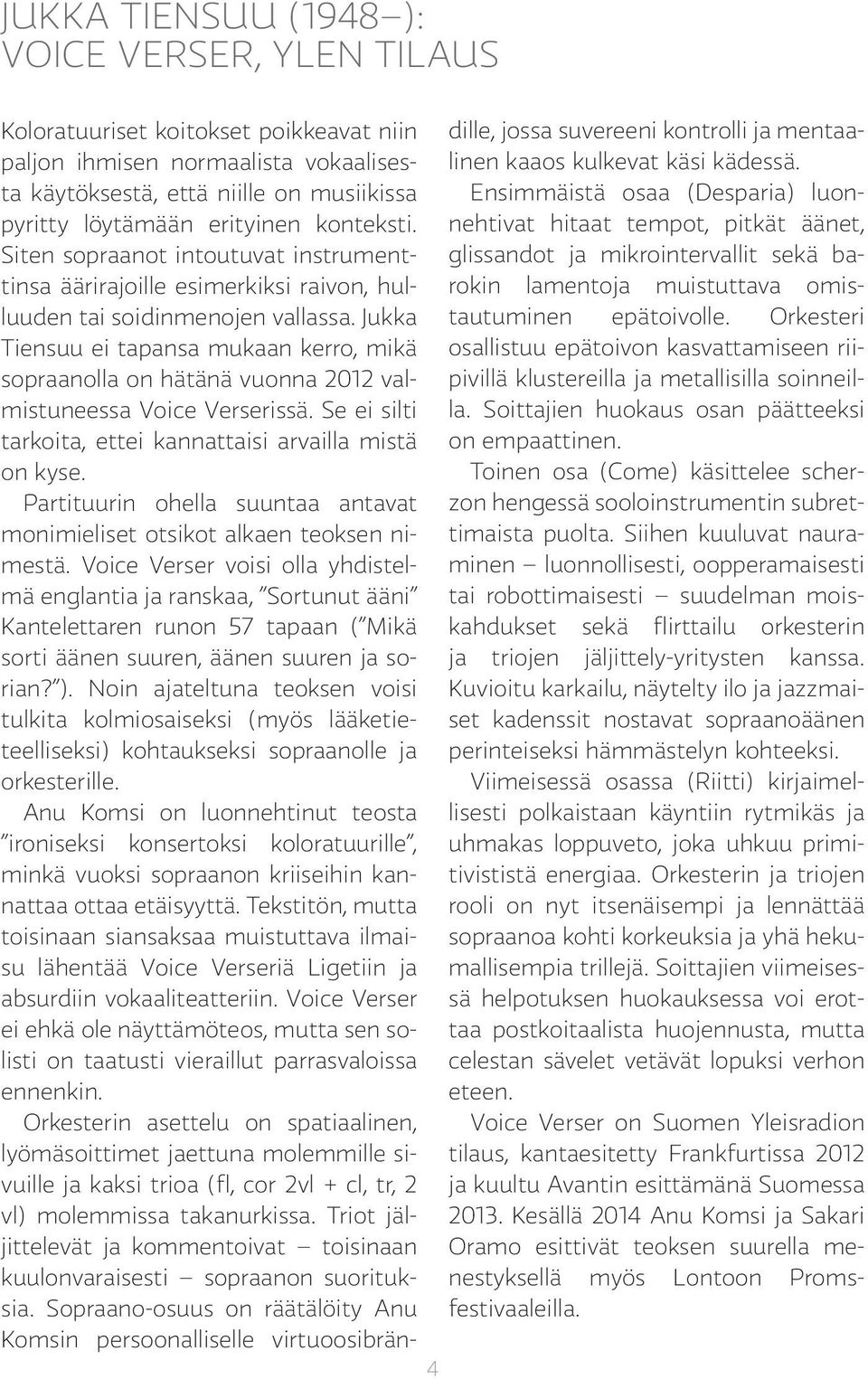 Jukka Tiensuu ei tapansa mukaan kerro, mikä sopraanolla on hätänä vuonna 2012 valmistuneessa Voice Verserissä. Se ei silti tarkoita, ettei kannattaisi arvailla mistä on kyse.