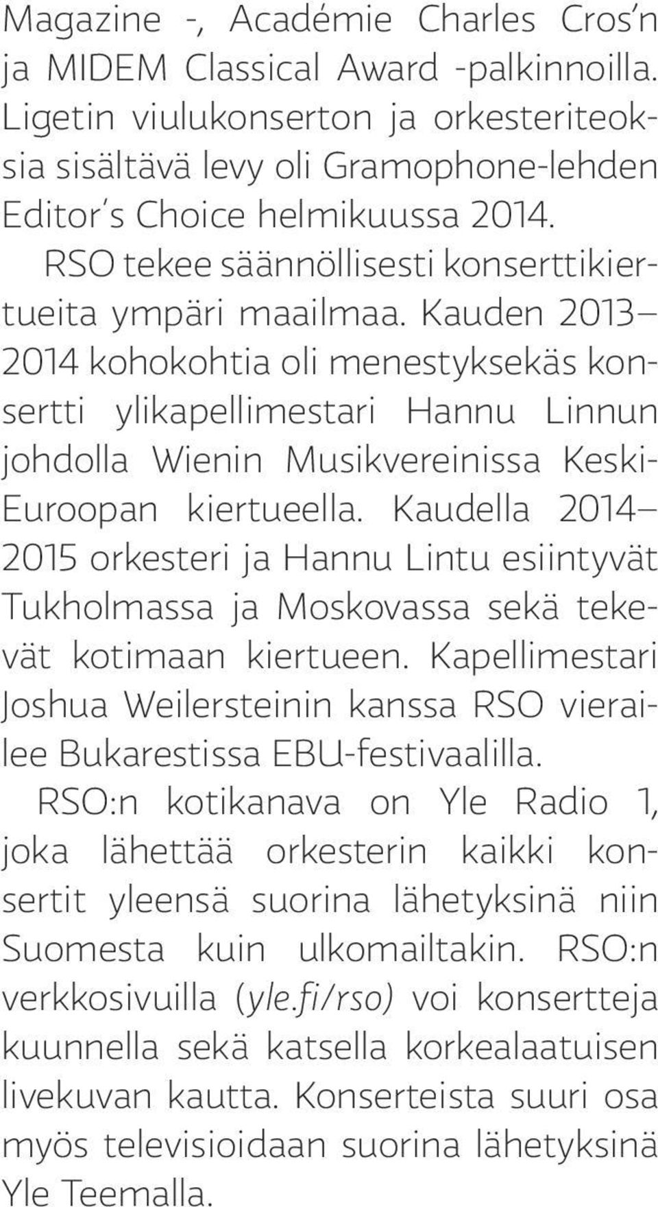 Kauden 2013 2014 kohokohtia oli menestyksekäs konsertti ylikapellimestari Hannu Linnun johdolla Wienin Musikvereinissa Keski- Euroopan kiertueella.