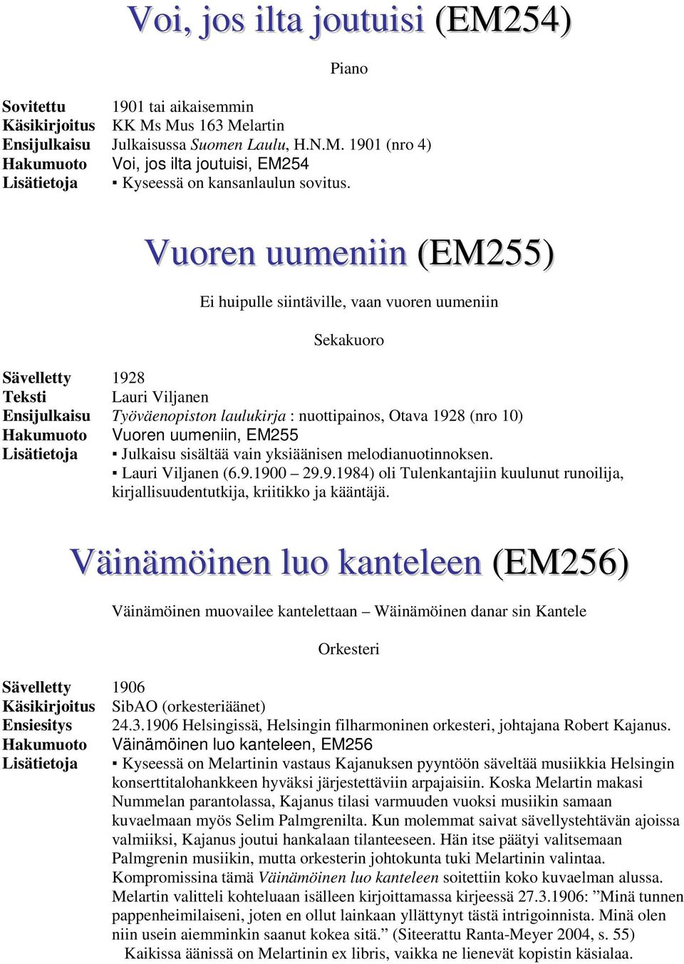 uumeniin, EM255 Lisätietoja Julkaisu sisältää vain yksiäänisen melodianuotinnoksen. Lauri Viljanen (6.9.1900 29.9.1984) oli Tulenkantajiin kuulunut runoilija, kirjallisuudentutkija, kriitikko ja kääntäjä.