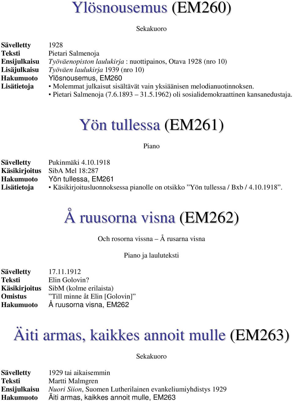 Yön tullessa (EM261) Sävelletty Pukinmäki 4.10.1918 Käsikirjoitus SibA Mel 18:287 Yön tullessa, EM261 Lisätietoja Käsikirjoitusluonnoksessa pianolle on otsikko Yön tullessa / Bxb / 4.10.1918. Å ruusorna visna (EM262) Och rosorna vissna Å rusarna visna ja lauluteksti Sävelletty 17.