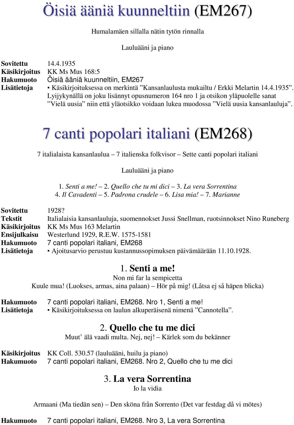 7 canti popolari italiani (EM268) 7 italialaista kansanlaulua 7 italienska folkvisor Sette canti popolari italiani 1. Senti a me! 2. Quello che tu mi dici 3. La vera Sorrentina 4. Il Cavadenti 5.