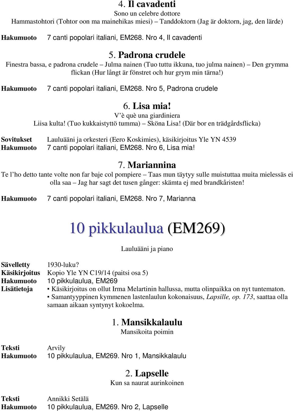 Nro 5, Padrona crudele 6. Lisa mia! V è què una giardiniera Liisa kulta! (Tuo kukkaistyttö tumma) Sköna Lisa!