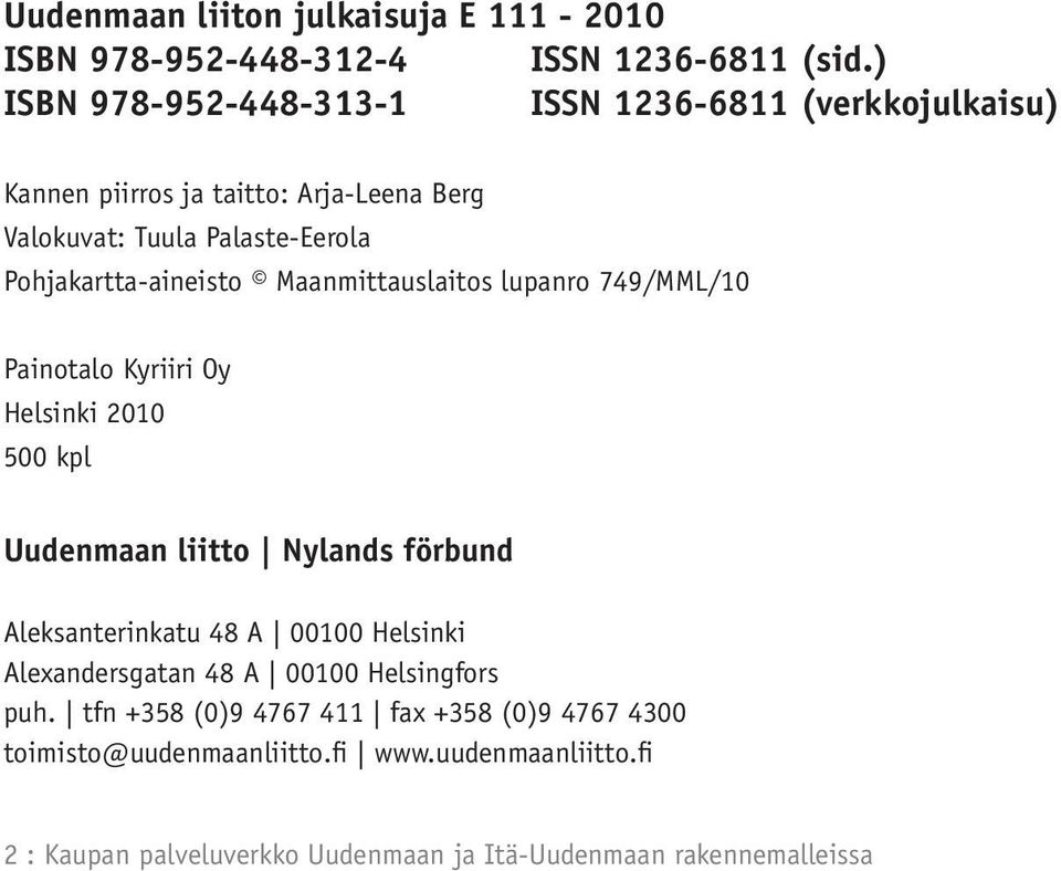Pohjakartta-aineisto Maanmittauslaitos lupanro 749/MML/10 Painotalo Kyriiri Oy Helsinki 2010 500 kpl Uudenmaan liitto Nylands förbund