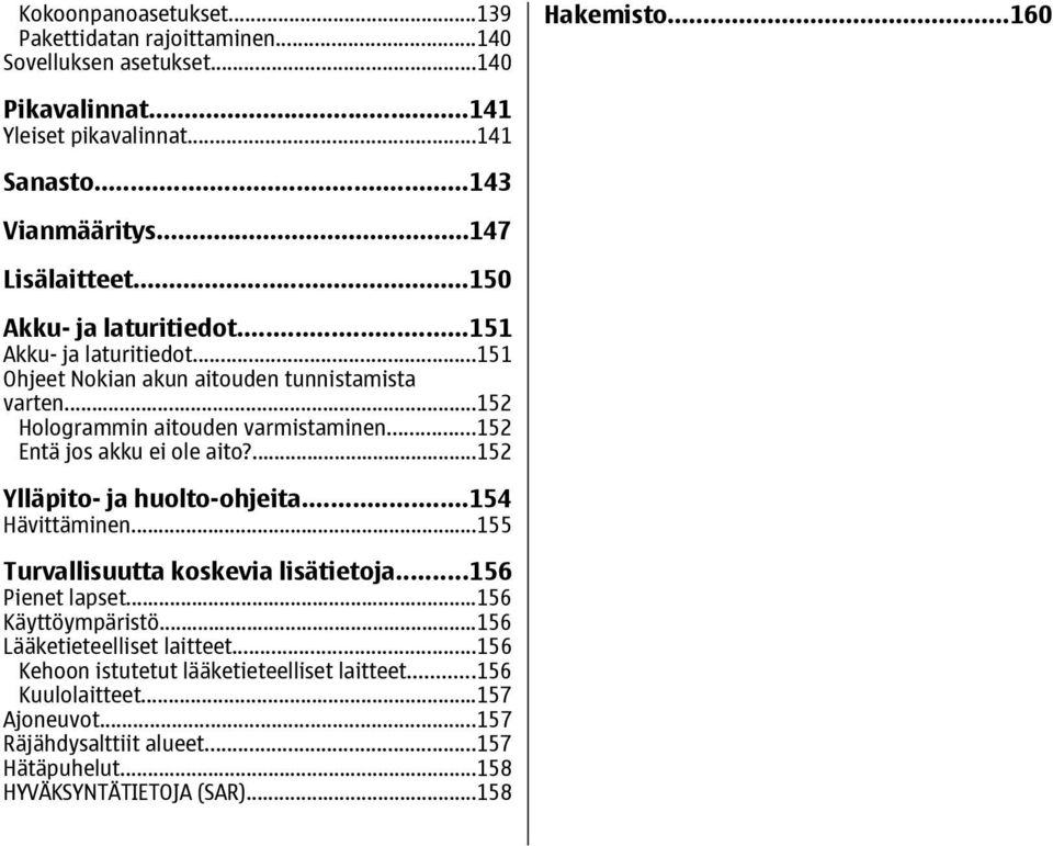 ..152 Entä jos akku ei ole aito?...152 Ylläpito- ja huolto-ohjeita...154 Hävittäminen...155 Turvallisuutta koskevia lisätietoja...156 Pienet lapset...156 Käyttöympäristö.