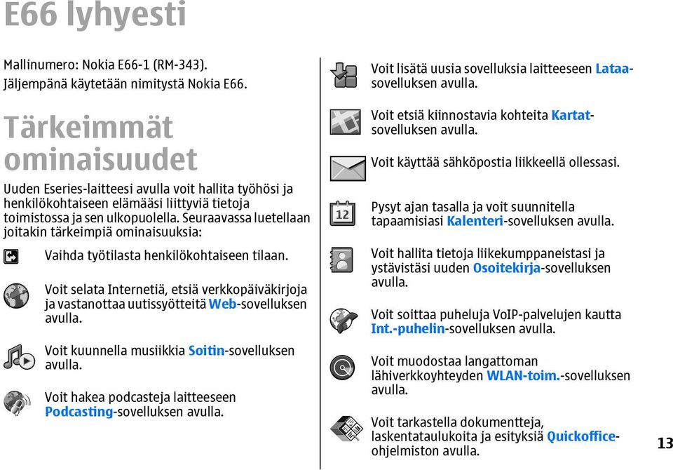 Seuraavassa luetellaan joitakin tärkeimpiä ominaisuuksia: Vaihda työtilasta henkilökohtaiseen tilaan.