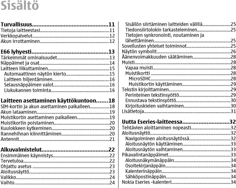 ..18 Akun lataaminen...19 Muistikortin asettaminen paikalleen...19 Muistikortin poistaminen...20 Kuulokkeen kytkeminen...20 Rannehihnan kiinnittäminen...20 Antennit...21 Alkuvalmistelut.