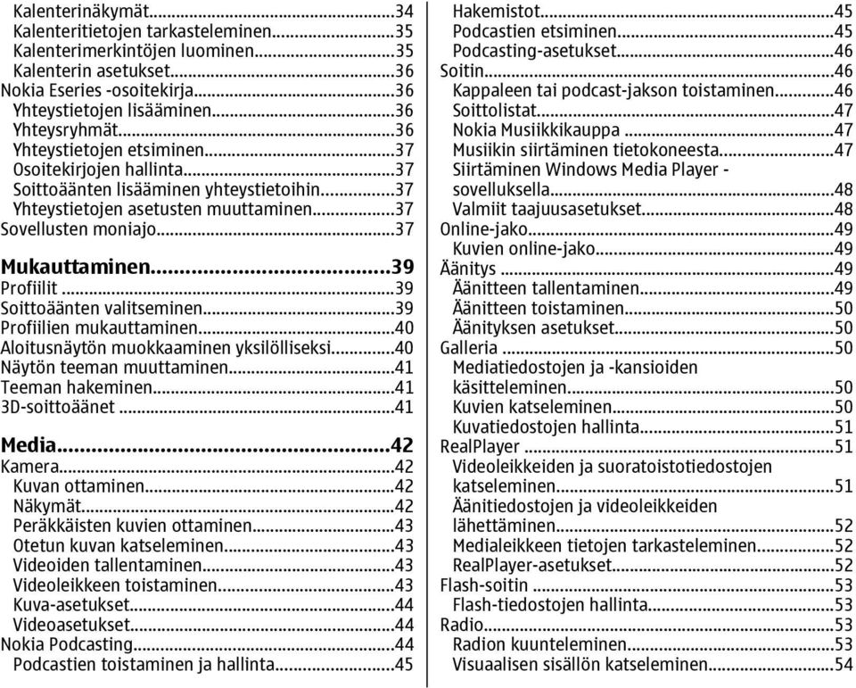 ..39 Profiilit...39 Soittoäänten valitseminen...39 Profiilien mukauttaminen...40 Aloitusnäytön muokkaaminen yksilölliseksi...40 Näytön teeman muuttaminen...41 Teeman hakeminen...41 3D-soittoäänet.