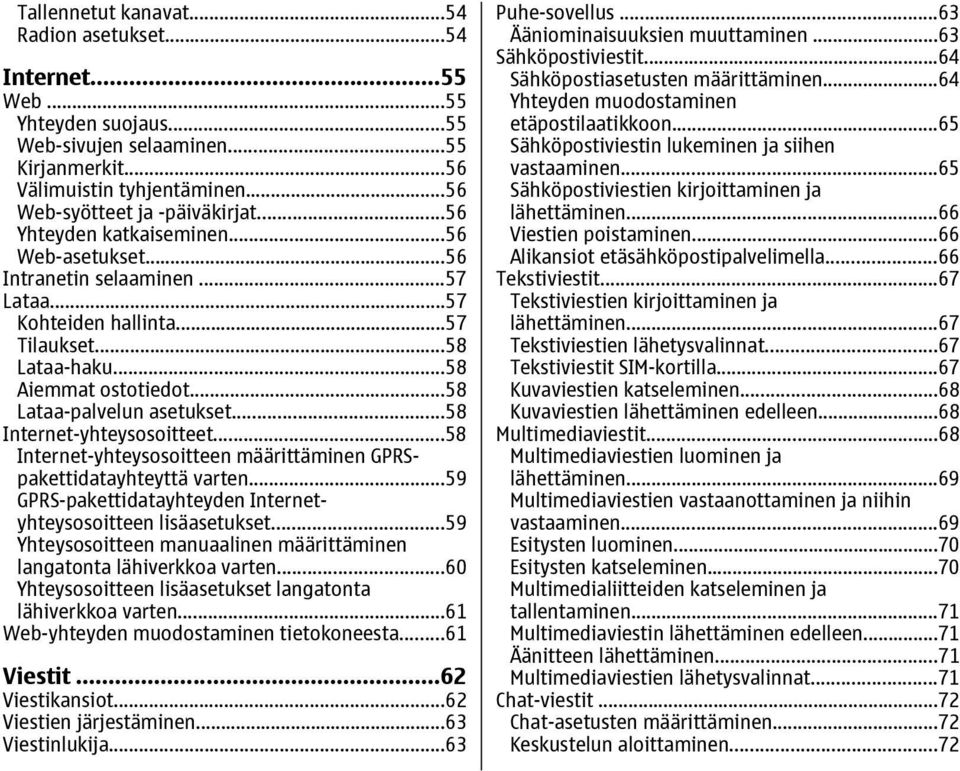 ..58 Internet-yhteysosoitteet...58 Internet-yhteysosoitteen määrittäminen GPRSpakettidatayhteyttä varten...59 GPRS-pakettidatayhteyden Internetyhteysosoitteen lisäasetukset.