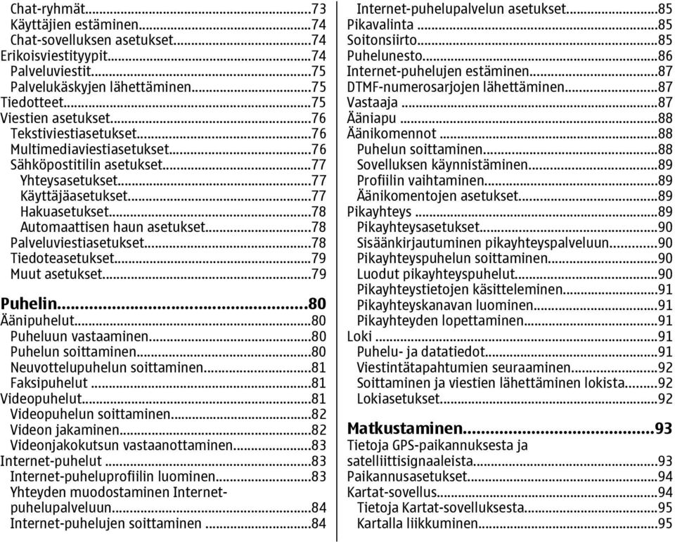 ..78 Palveluviestiasetukset...78 Tiedoteasetukset...79 Muut asetukset...79 Puhelin...80 Äänipuhelut...80 Puheluun vastaaminen...80 Puhelun soittaminen...80 Neuvottelupuhelun soittaminen.