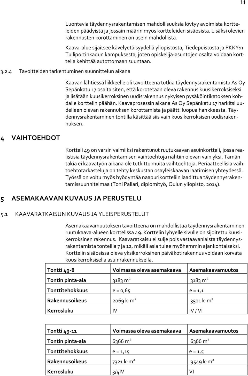 Kaava-alue sijaitsee kävelyetäisyydellä yliopistosta, Tiedepuistosta ja PKKY:n Tulliportinkadun kampuksesta, joten opiskelija-asuntojen osalta voidaan korttelia kehittää autottomaan suuntaan. 3.2.