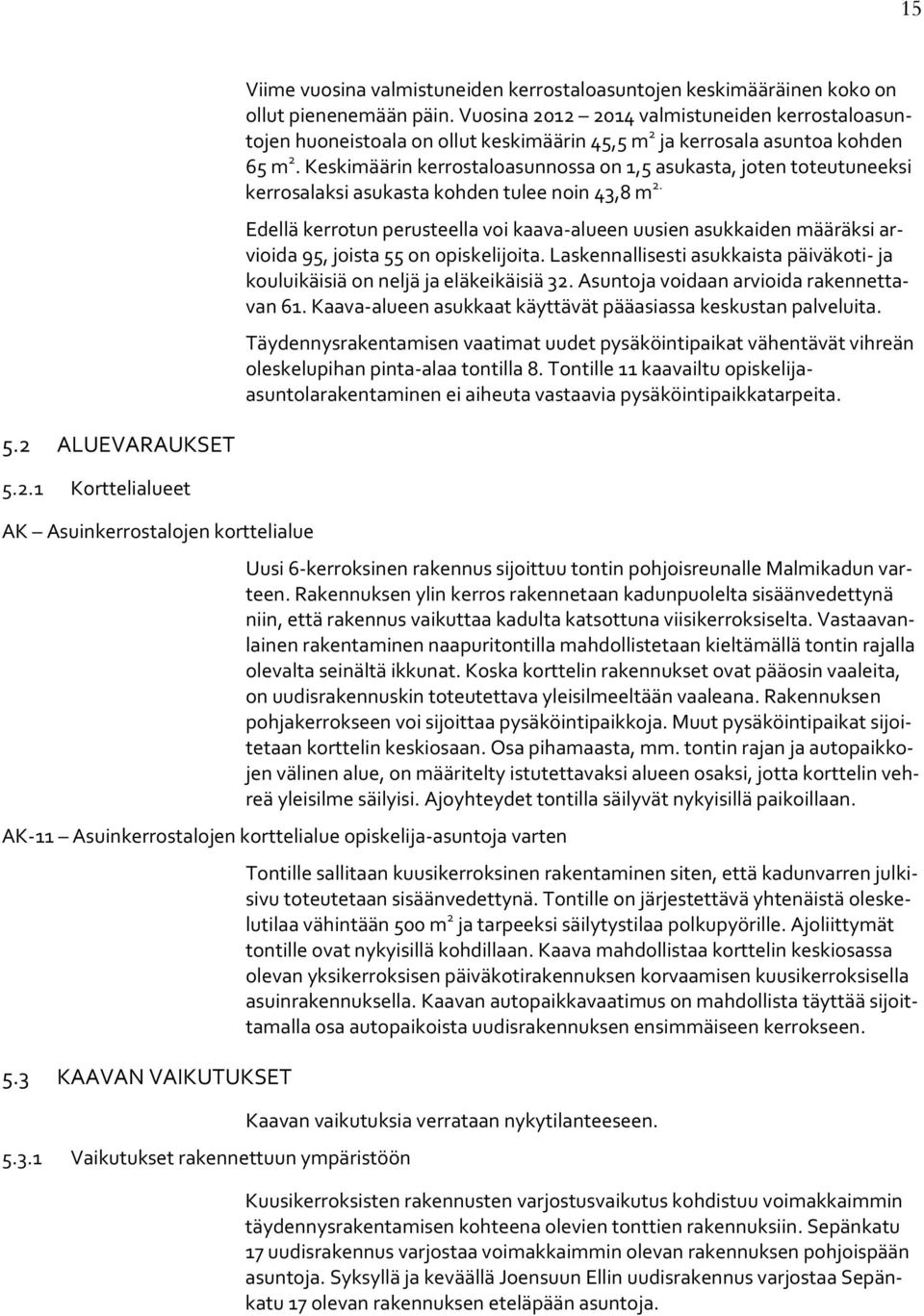 Keskimäärin kerrostaloasunnossa on 1,5 asukasta, joten toteutuneeksi kerrosalaksi asukasta kohden tulee noin 43,8 m 2.