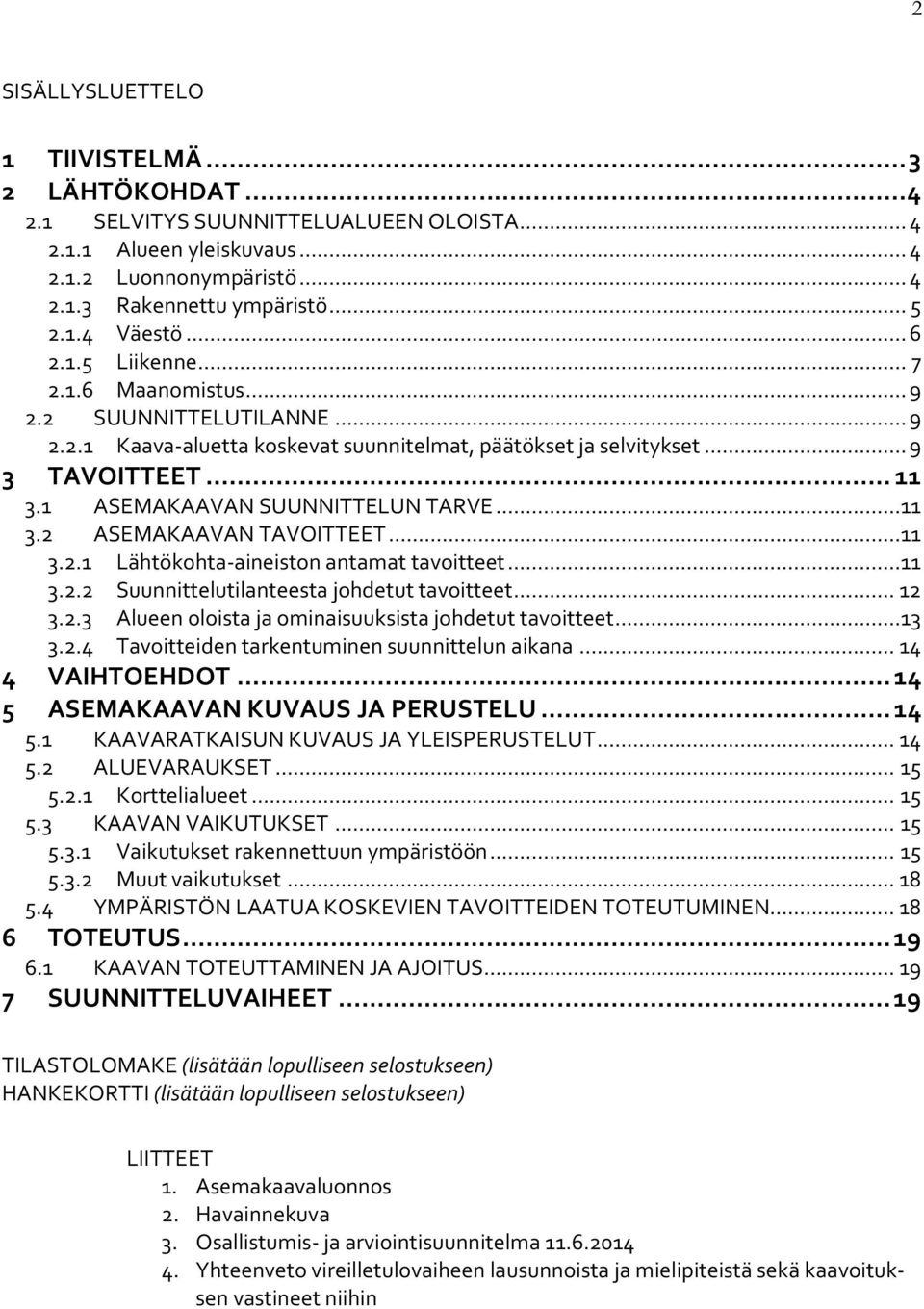 1 ASEMAKAAVAN SUUNNITTELUN TARVE...11 3.2 ASEMAKAAVAN TAVOITTEET...11 3.2.1 Lähtökohta-aineiston antamat tavoitteet...11 3.2.2 Suunnittelutilanteesta johdetut tavoitteet... 12 3.2.3 Alueen oloista ja ominaisuuksista johdetut tavoitteet.