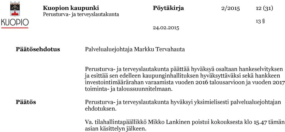 investointimäärärahan varaamista vuoden 2016 talousarvioon ja vuoden 2017 toiminta- ja taloussuunnitelmaan.