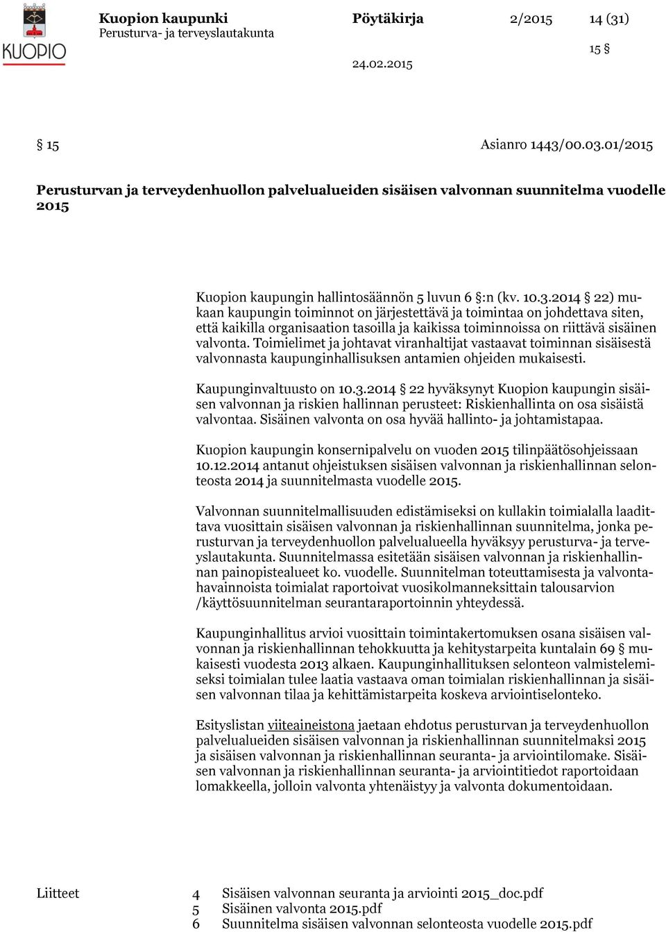 2014 22) mukaan kaupungin toiminnot on järjestettävä ja toimintaa on johdettava siten, että kaikilla organisaation tasoilla ja kaikissa toiminnoissa on riittävä sisäinen valvonta.