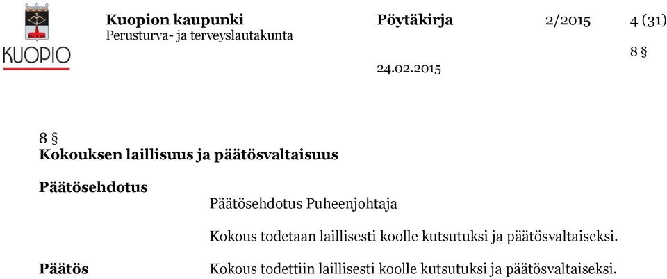 Kokous todetaan laillisesti koolle kutsutuksi ja päätösvaltaiseksi.