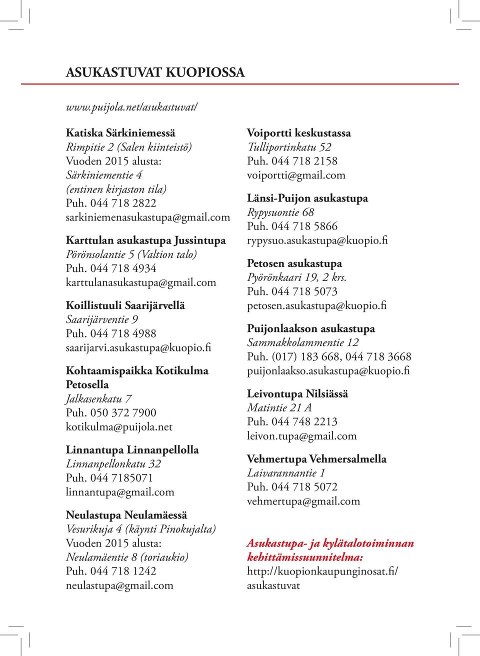 com Koillistuuli Saarijärvellä Saarijärventie 9 Puh. 044 718 4988 saarijarvi.asukastupa@kuopio.fi Kohtaamispaikka Kotikulma Petosella Jalkasenkatu 7 Puh. 050 372 7900 kotikulma@puijola.