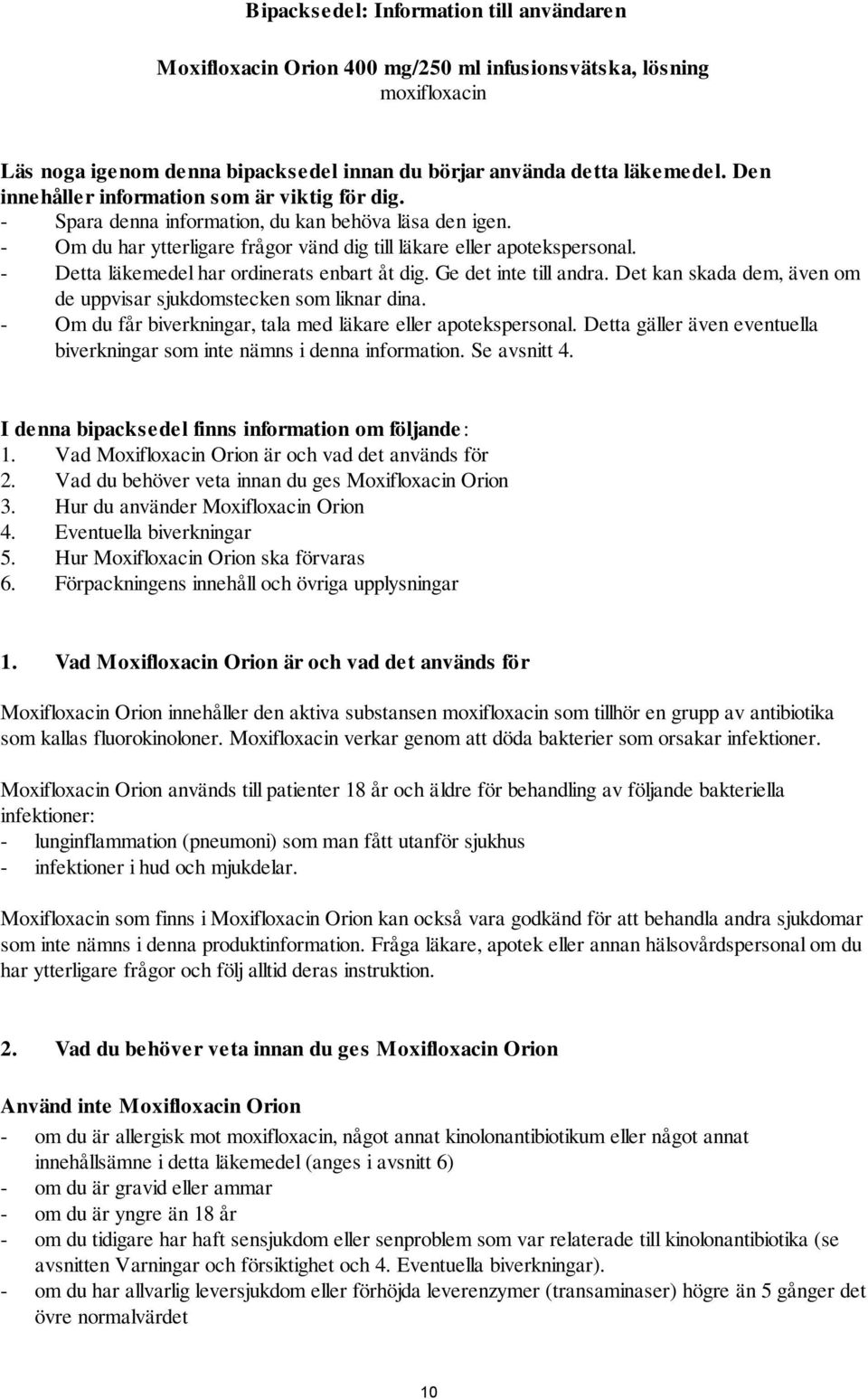 - Detta läkemedel har ordinerats enbart åt dig. Ge det inte till andra. Det kan skada dem, även om de uppvisar sjukdomstecken som liknar dina.