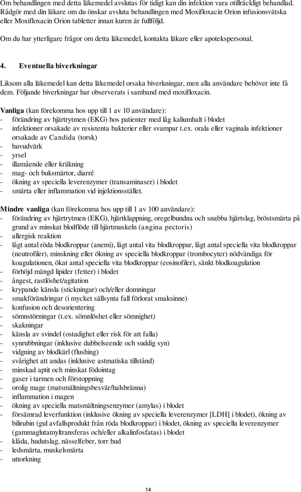 Om du har ytterligare frågor om detta läkemedel, kontakta läkare eller apotekspersonal. 4.