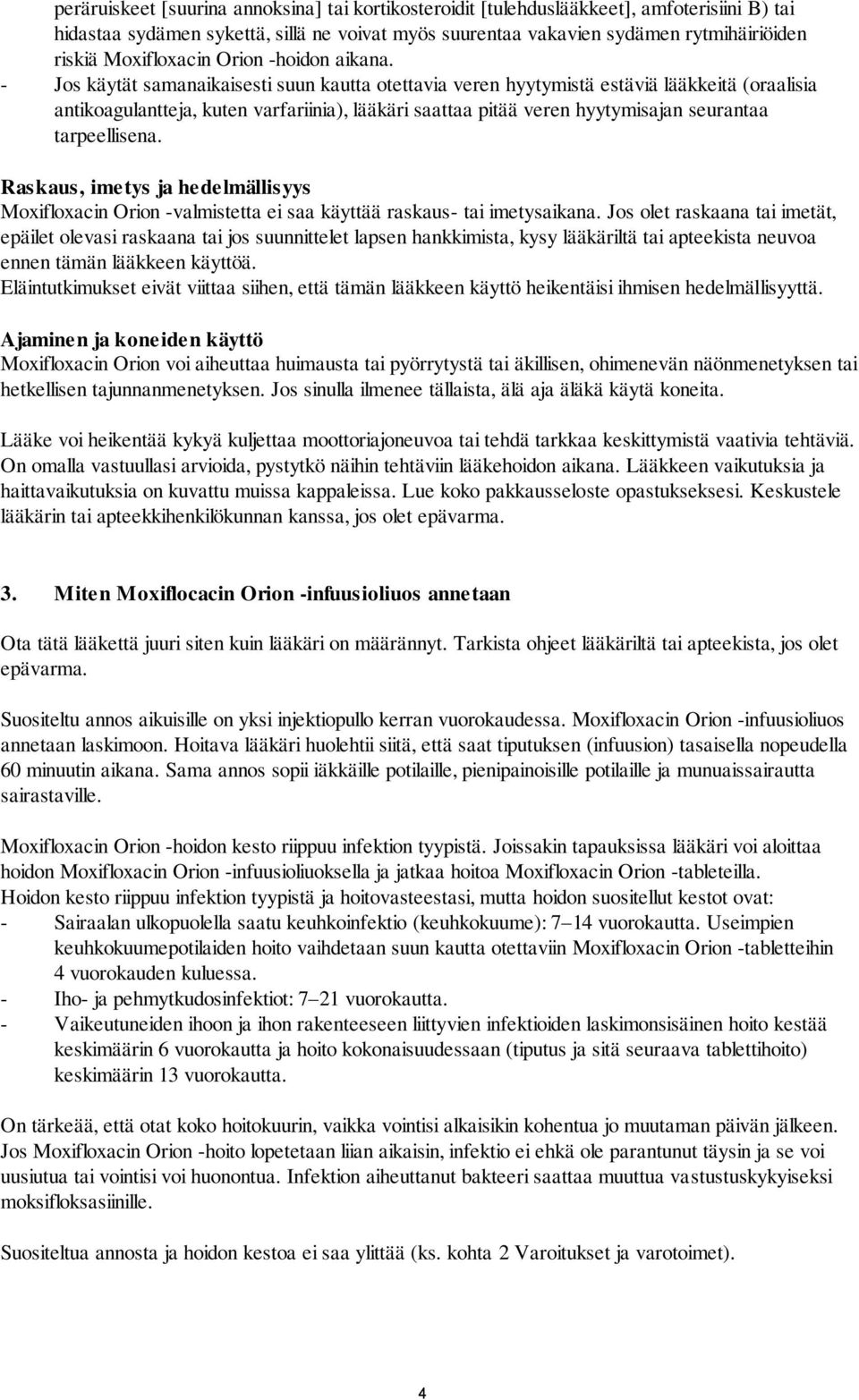 - Jos käytät samanaikaisesti suun kautta otettavia veren hyytymistä estäviä lääkkeitä (oraalisia antikoagulantteja, kuten varfariinia), lääkäri saattaa pitää veren hyytymisajan seurantaa