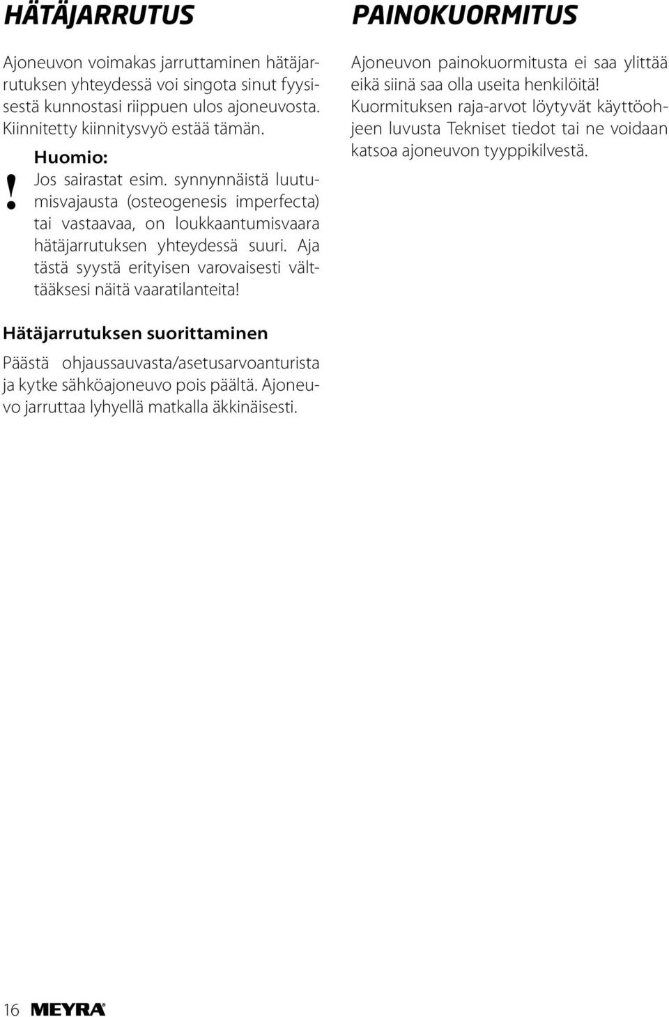 Aja tästä syystä erityisen varovaisesti välttääksesi näitä vaaratilanteita! PAINOKUORMITUS Ajoneuvon painokuormitusta ei saa ylittää eikä siinä saa olla useita henkilöitä!