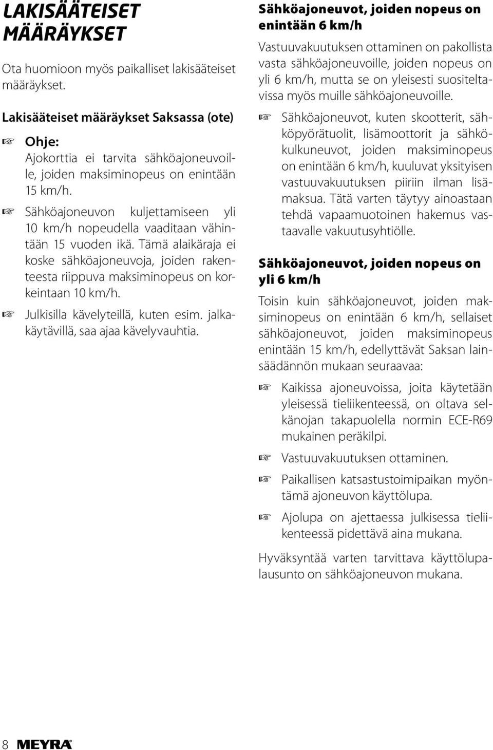 Sähköajoneuvon kuljettamiseen yli 10 km/h nopeudella vaaditaan vähintään 15 vuoden ikä. Tämä alaikäraja ei koske sähköajoneuvoja, joiden rakenteesta riippuva maksiminopeus on korkeintaan 10 km/h.