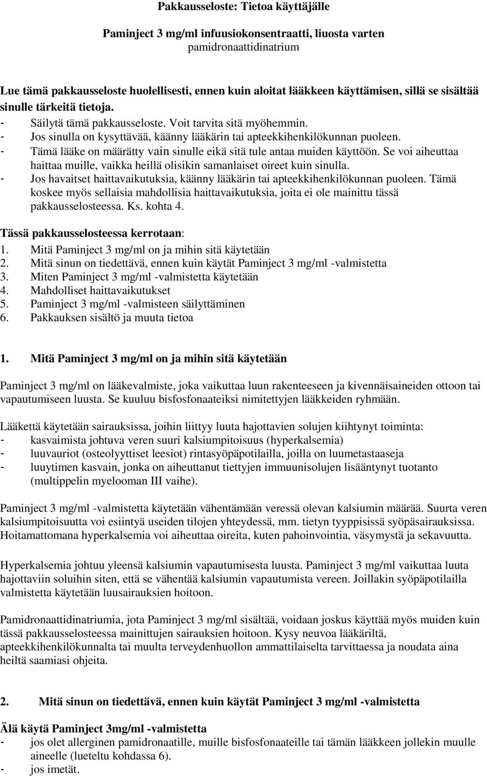 - Tämä lääke on määrätty vain sinulle eikä sitä tule antaa muiden käyttöön. Se voi aiheuttaa haittaa muille, vaikka heillä olisikin samanlaiset oireet kuin sinulla.