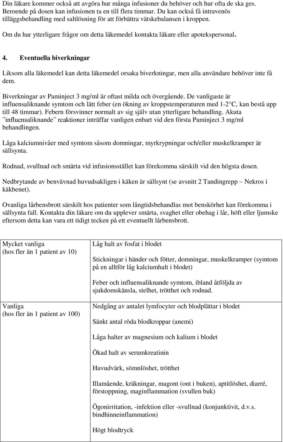 Eventuella biverkningar Liksom alla läkemedel kan detta läkemedel orsaka biverkningar, men alla användare behöver inte få dem. Biverkningar av Paminject 3 mg/ml är oftast milda och övergående.