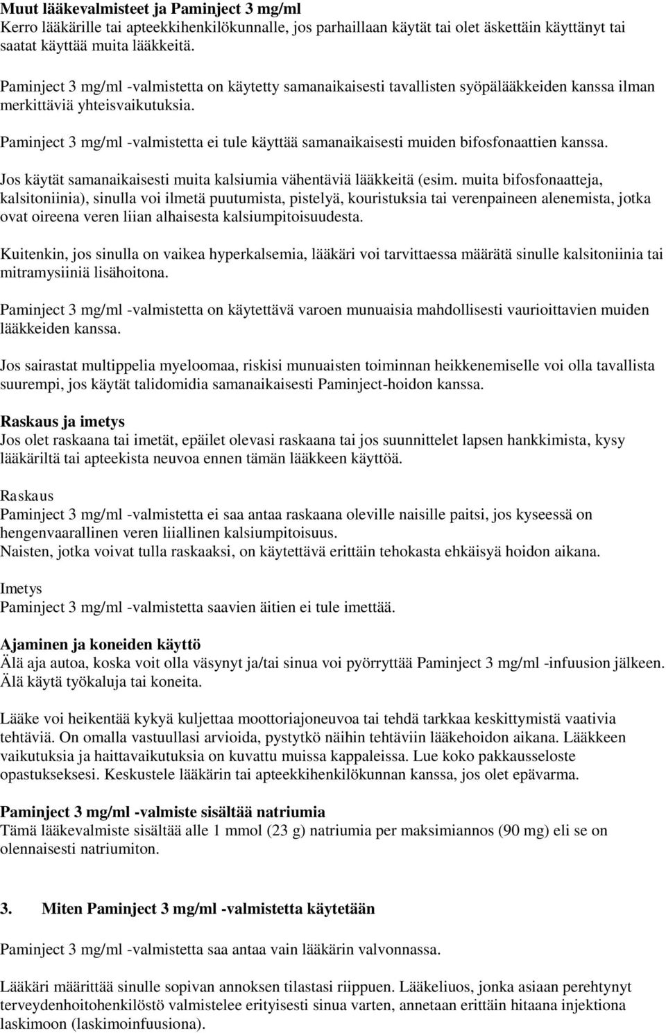Paminject 3 mg/ml -valmistetta ei tule käyttää samanaikaisesti muiden bifosfonaattien kanssa. Jos käytät samanaikaisesti muita kalsiumia vähentäviä lääkkeitä (esim.