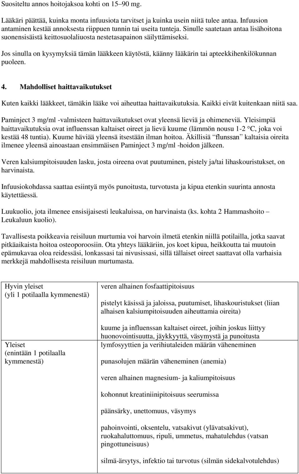 Jos sinulla on kysymyksiä tämän lääkkeen käytöstä, käänny lääkärin tai apteekkihenkilökunnan puoleen. 4.