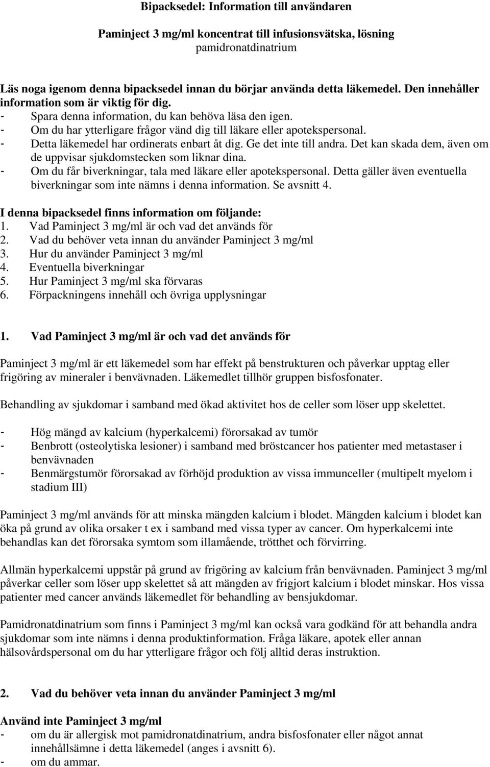 - Detta läkemedel har ordinerats enbart åt dig. Ge det inte till andra. Det kan skada dem, även om de uppvisar sjukdomstecken som liknar dina.