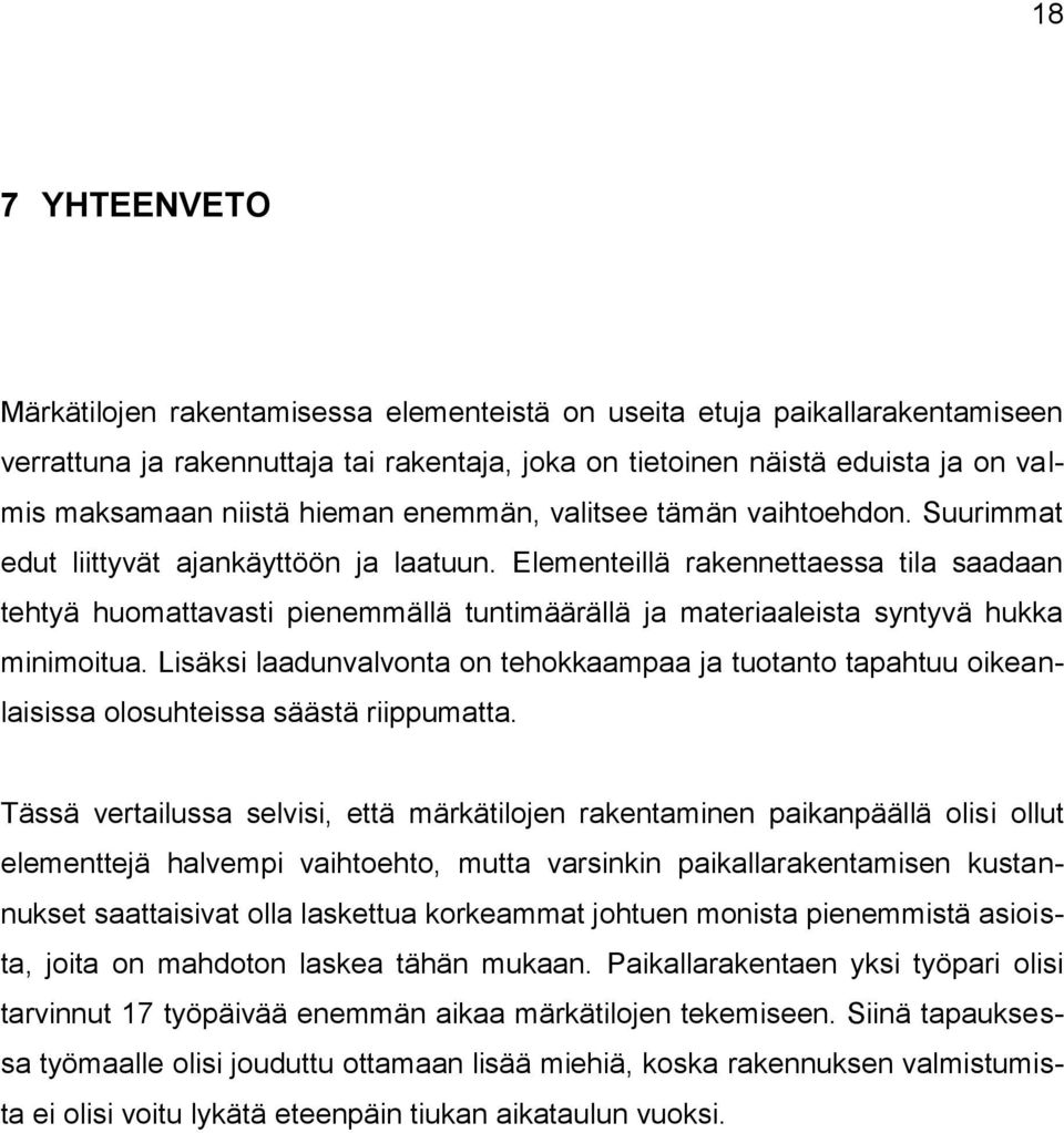 Elementeillä rakennettaessa tila saadaan tehtyä huomattavasti pienemmällä tuntimäärällä ja materiaaleista syntyvä hukka minimoitua.