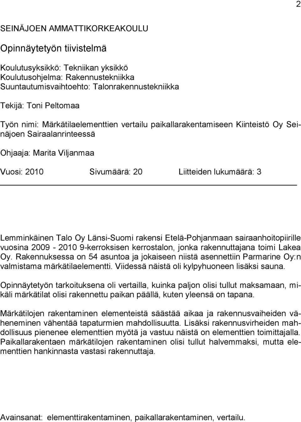 Oy Länsi-Suomi rakensi Etelä-Pohjanmaan sairaanhoitopiirille vuosina 2009-2010 9-kerroksisen kerrostalon, jonka rakennuttajana toimi Lakea Oy.