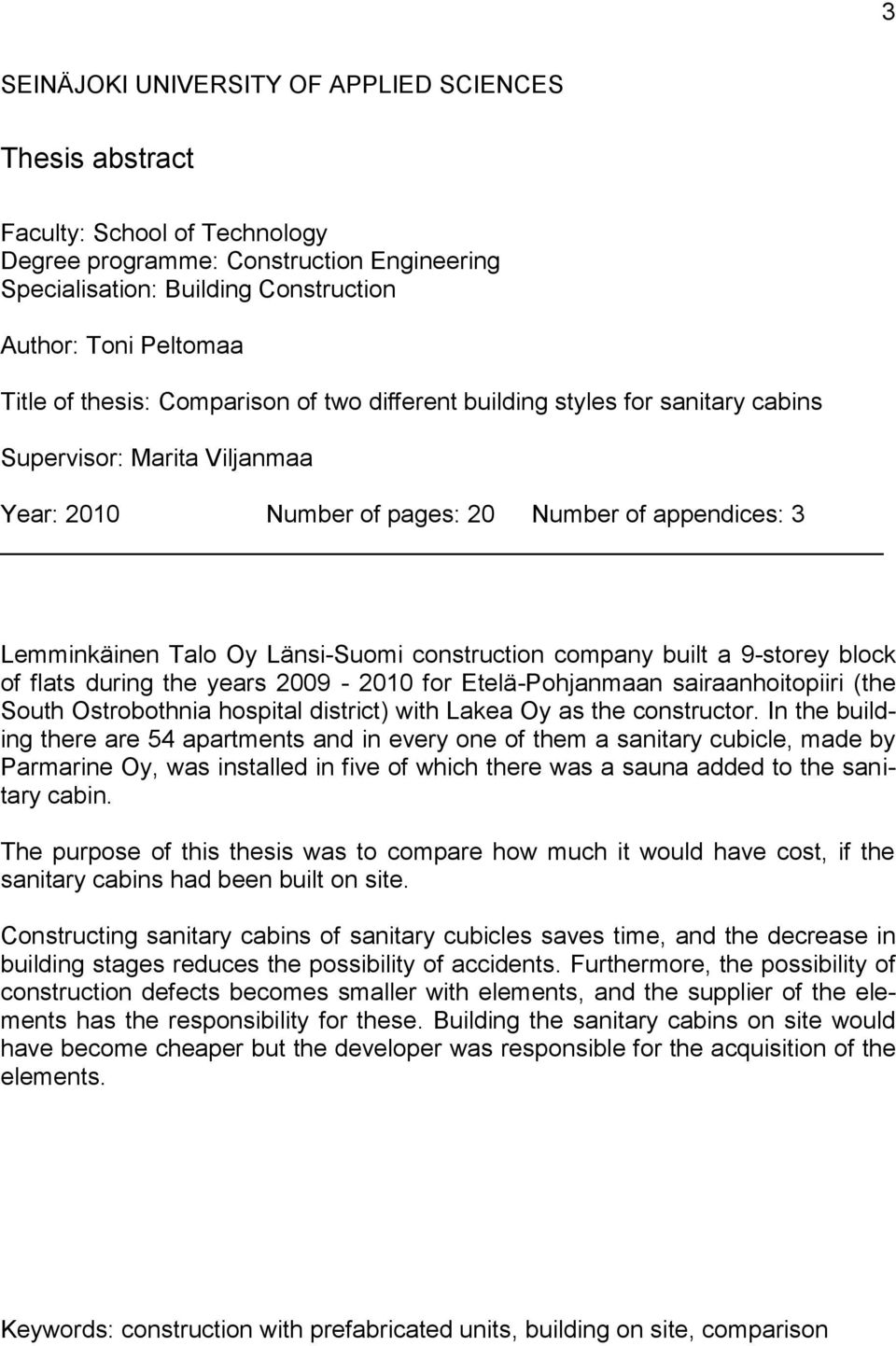 construction company built a 9-storey block of flats during the years 2009-2010 for Etelä-Pohjanmaan sairaanhoitopiiri (the South Ostrobothnia hospital district) with Lakea Oy as the constructor.