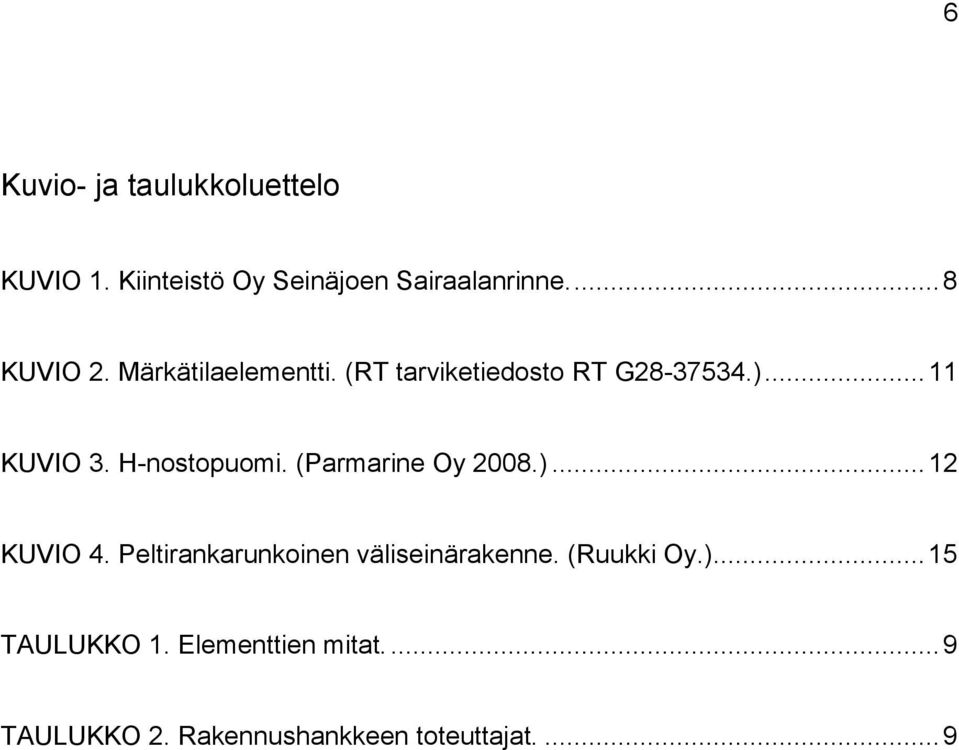 (Parmarine Oy 2008.)... 12 KUVIO 4. Peltirankarunkoinen väliseinärakenne. (Ruukki Oy.)... 15 TAULUKKO 1.
