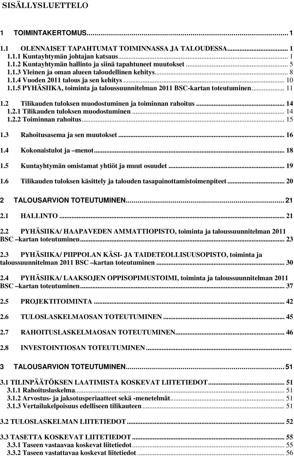 2 Tilikauden tuloksen muodostuminen ja toiminnan rahoitus... 14 1.2.1 Tilikauden tuloksen muodostuminen... 14 1.2.2 Toiminnan rahoitus... 15 1.3 Rahoitusasema ja sen muutokset... 16 1.