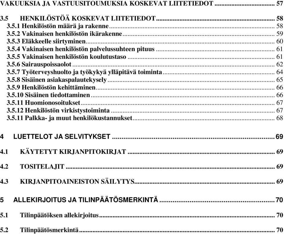 .. 64 3.5.8 Sisäinen asiakaspalautekysely... 65 3.5.9 Henkilöstön kehittäminen... 66 3.5.10 Sisäinen tiedottaminen... 66 3.5.11 Huomionosoitukset... 67 3.5.12 Henkilöstön virkistystoiminta... 67 3.5.11 Palkka- ja muut henkilökustannukset.