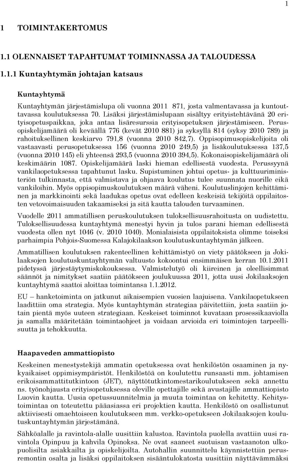 Perusopiskelijamäärä oli keväällä 776 (kevät 2010 881) ja syksyllä 814 (syksy 2010 789) ja rahoituksellinen keskiarvo 791,8 (vuonna 2010 842,7).