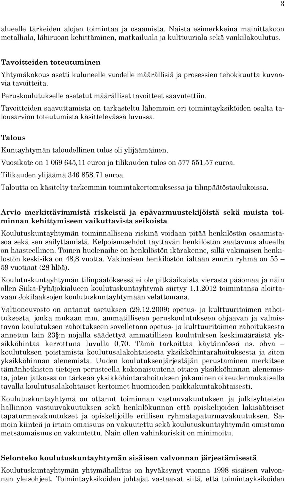 Tavoitteiden saavuttamista on tarkasteltu lähemmin eri toimintayksiköiden osalta talousarvion toteutumista käsittelevässä luvussa. Talous Kuntayhtymän taloudellinen tulos oli ylijäämäinen.