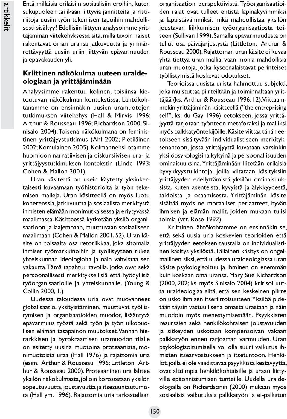 Kriittinen näkökulma uuteen uraideologiaan ja yrittäjäminään Analyysimme rakentuu kolmen, toisiinsa kietoutuvan näkökulman kontekstissa.