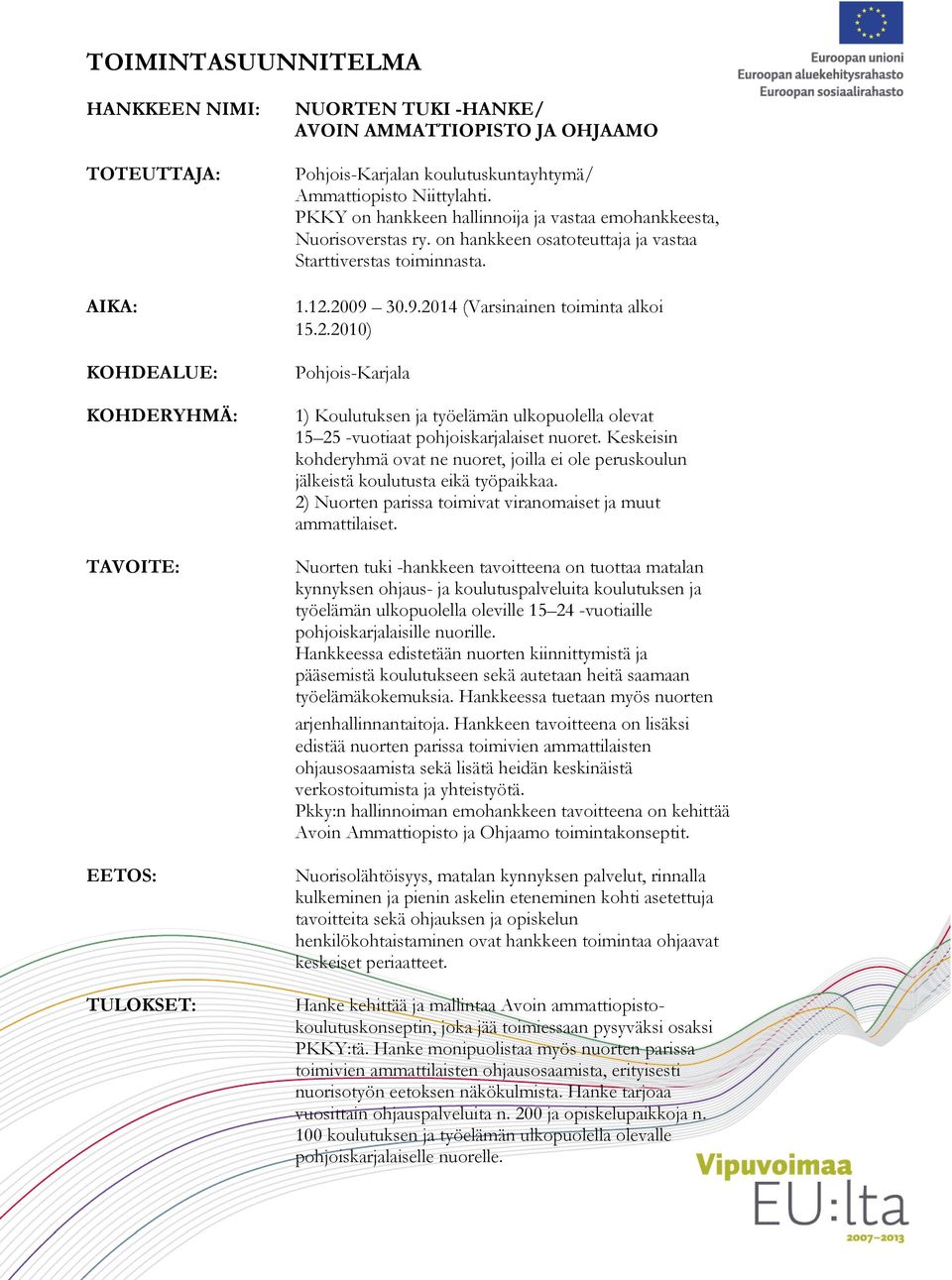 30.9.2014 (Varsinainen toiminta alkoi 15.2.2010) Pohjois-Karjala 1) Koulutuksen ja työelämän ulkopuolella olevat 15 25 -vuotiaat pohjoiskarjalaiset nuoret.