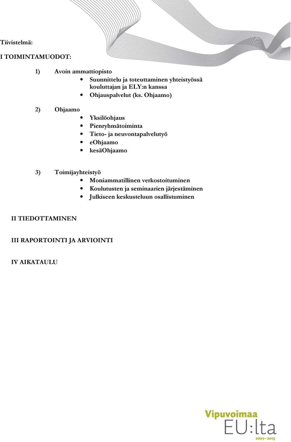 Ohjaamo) 2) Ohjaamo Yksilöohjaus Pienryhmätoiminta Tieto- ja neuvontapalvelutyö eohjaamo kesäohjaamo 3)