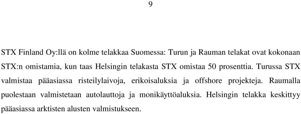 Turussa STX valmistaa pääasiassa risteilylaivoja, erikoisaluksia ja offshore projekteja.