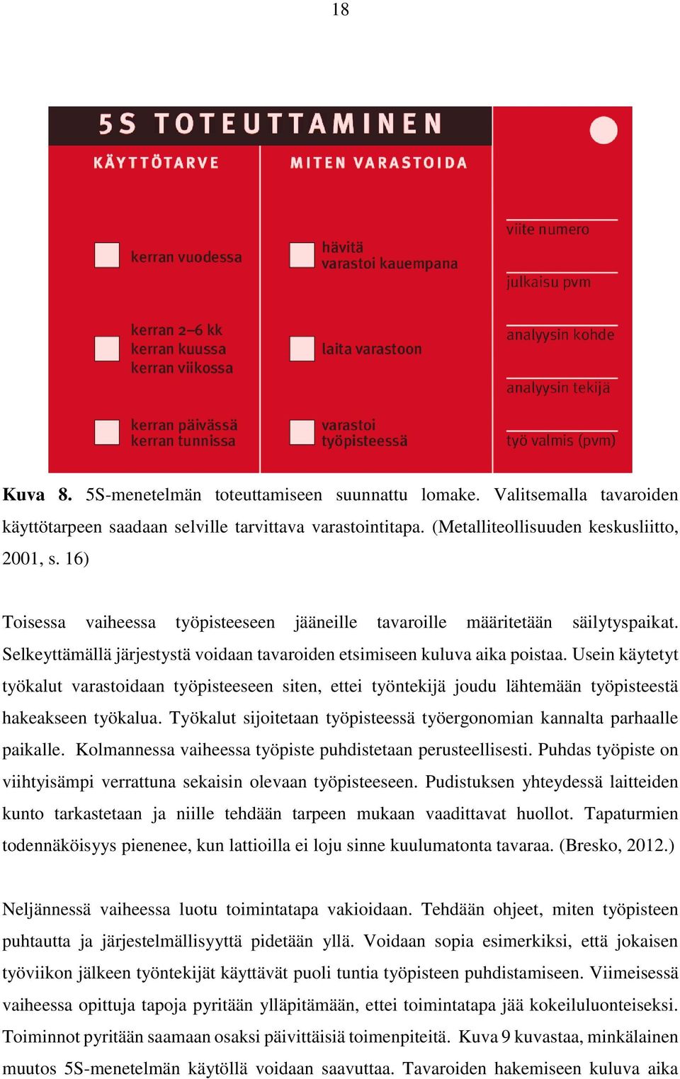 Usein käytetyt työkalut varastoidaan työpisteeseen siten, ettei työntekijä joudu lähtemään työpisteestä hakeakseen työkalua.