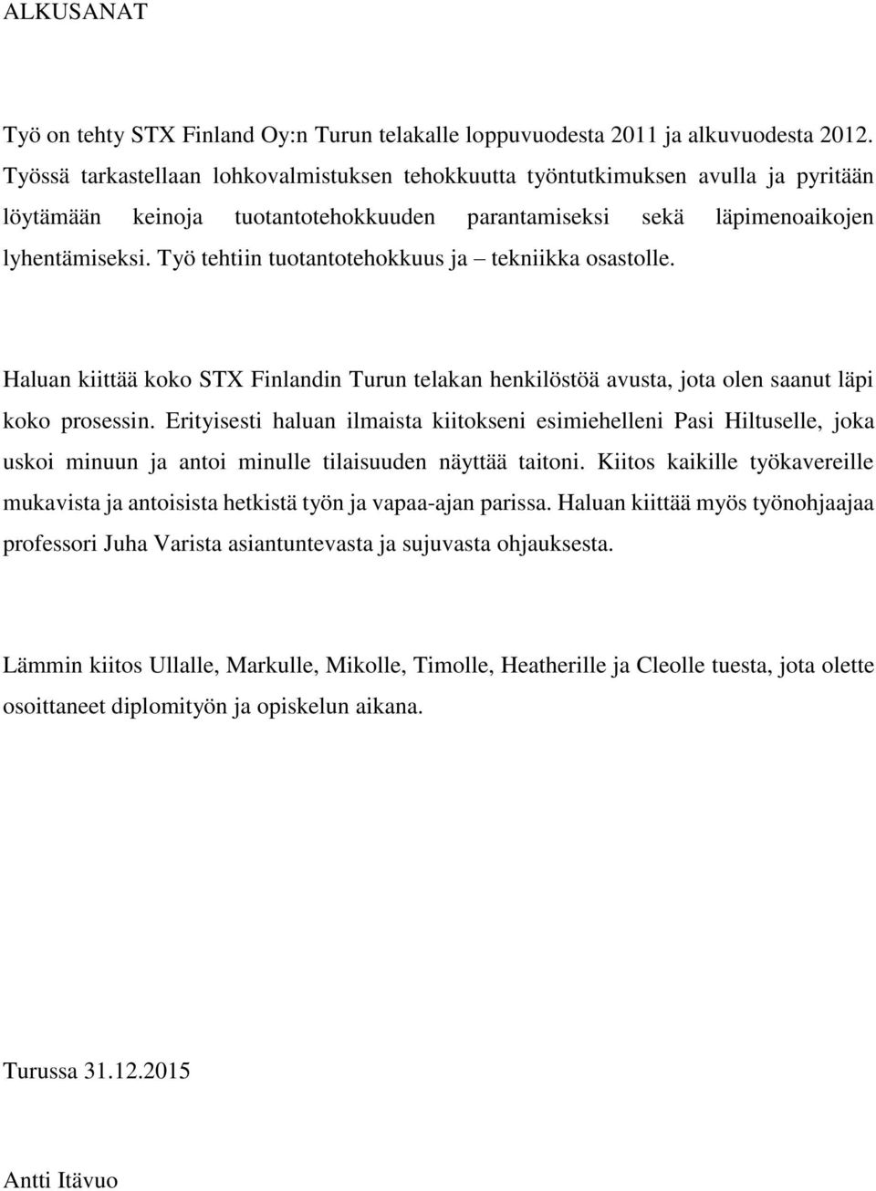 Työ tehtiin tuotantotehokkuus ja tekniikka osastolle. Haluan kiittää koko STX Finlandin Turun telakan henkilöstöä avusta, jota olen saanut läpi koko prosessin.