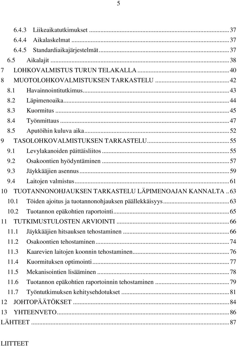 1 Levylakanoiden päittäisliitos... 55 9.2 Osakoontien hyödyntäminen... 57 9.3 Jäykkääjien asennus... 59 9.4 Laitojen valmistus... 61 10 TUOTANNONOHJAUKSEN TARKASTELU LÄPIMENOAJAN KANNALTA.. 63 10.