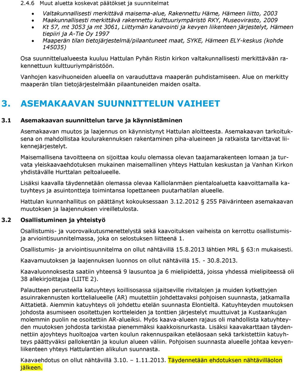 ELY-keskus (kohde 145035) Osa suunnittelualueesta kuuluu Hattulan Pyhän Ristin kirkon valtakunnallisesti merkittävään rakennettuun kulttuuriympäristöön.