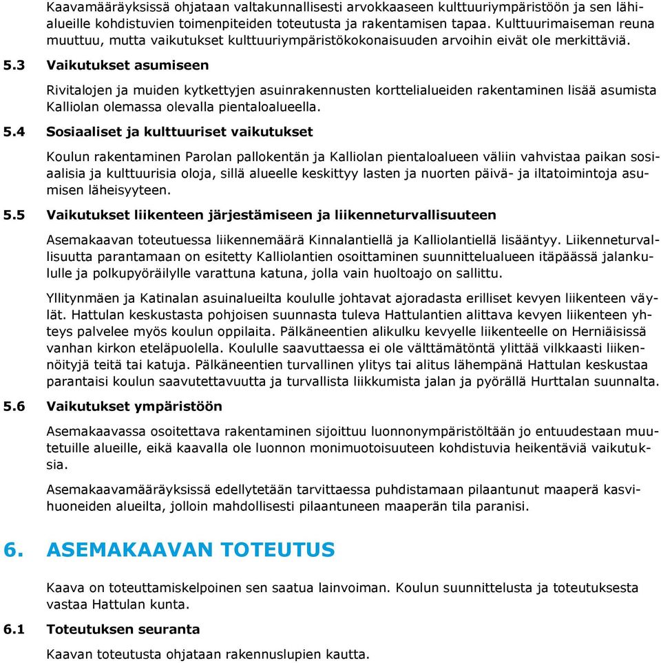3 Vaikutukset asumiseen Rivitalojen ja muiden kytkettyjen asuinrakennusten korttelialueiden rakentaminen lisää asumista Kalliolan olemassa olevalla pientaloalueella. 5.